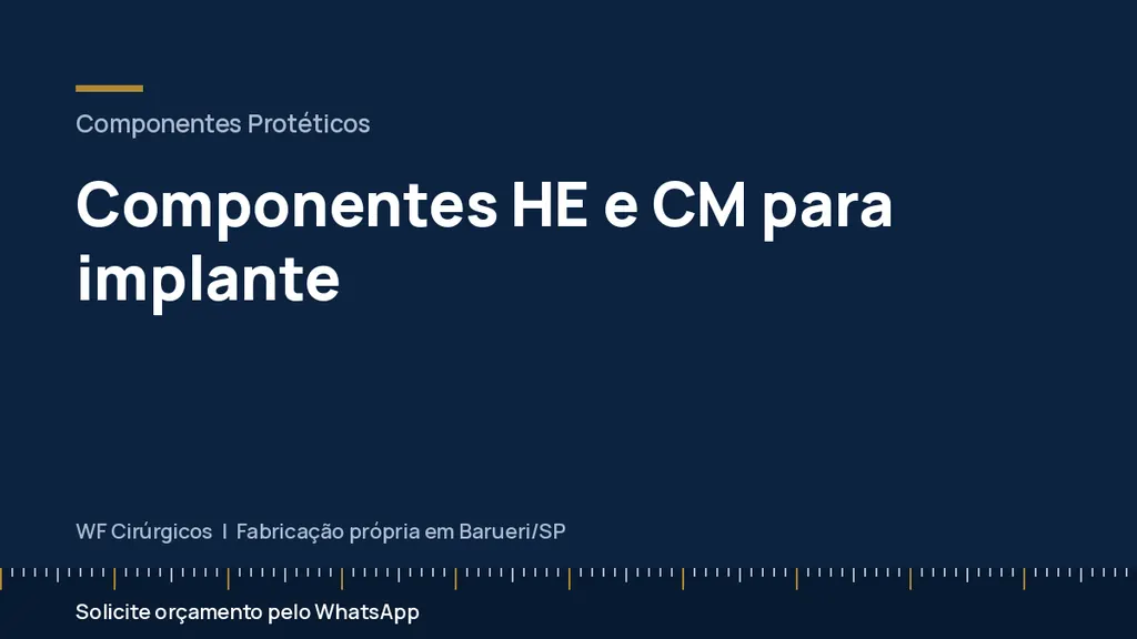Componentes HE e CM para implante — WF Cirúrgicos